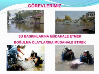 Ö鷡ճİİ




  SU BASKINLARINA MÜDAHALE ETMEK
BOĞULMA OLAYLARINA MÜDAHALE ETMEK
 