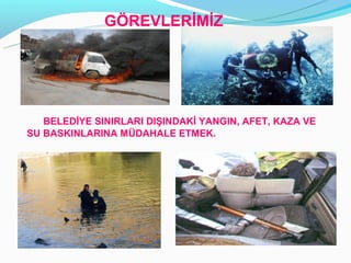 Ö鷡ճİİ




   BELEDİYE SINIRLARI DIŞINDAKİ YANGIN, AFET, KAZA VE
SU BASKINLARINA MÜDAHALE ETMEK.
 