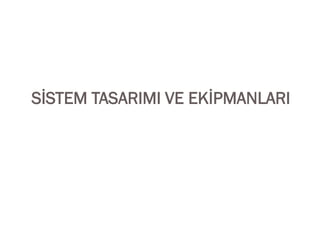 SİSTEM TASARIMI VE EKİPMANLARI
 
