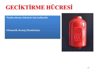 GECİKTİRME HÜCRESİ
40
•Yanlış alarmı önlemek için kullanılır.
•Otomatik drenaj (Damlatma)
 