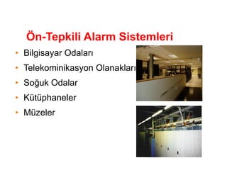 Ön-Tepkili Alarm Sistemleri
• Bilgisayar Odaları
• Telekominikasyon Olanakları
• Soğuk Odalar
• Kütüphaneler
• Müzeler
 