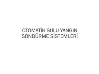 OTOMATİK SULU YANGIN
SÖNDÜRME SİSTEMLERİ
 