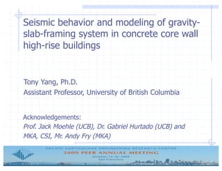 Seismic behavior and modeling of gravity-
slab-framing system in concrete core wall
high-rise buildings
Tony Yang, Ph.D.
Assistant Professor, University of British Columbia
 