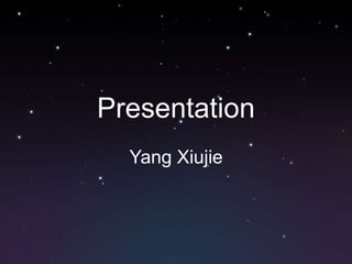 Presentation
  Yang Xiujie
 