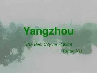 Yangzhou
The Best City for Habitat
                ----Yanan Xia
 