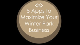 5 Apps to
Maximize Your
Winter Park
Business
 