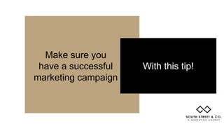 With this tip!
Make sure you
have a successful
marketing campaign
 