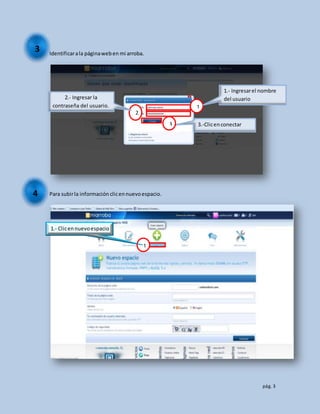 pág. 3
Identificarala páginaweben mi arroba.
Para subirla información clicennuevoespacio.
3
1
2
1.- Ingresarel nombre
del usuario2.- Ingresar la
contraseña del usuario.
3.-Clicenconectar3
7
4
1
1.- Clicennuevoespacio
 