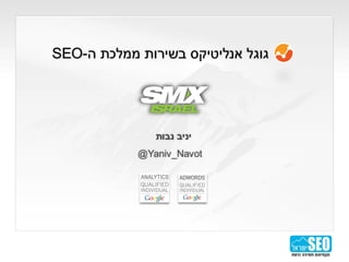 ‫גוגל אנליטיקס בשירות ממלכת ה-‪SEO‬‬

‫יניב נבות‬
‫‪@Yaniv_Navot‬‬

‫קידום אתרים במנועי חיפוש‬

‫1‬

 