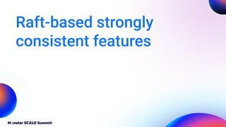 Raft-based strongly
consistent features
 