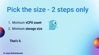 Pick the size - 2 steps only
1. Minimum vCPU count
2. Minimum storage size
That’s it.
 