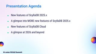 ■ New features of ScyllaDB 2025.x
■ A glimpse into MORE new features of ScyllaDB 2025.x
■ New features of ScyllaDB Cloud
■ A glimpse at 2026 and beyond
Presentation Agenda
 