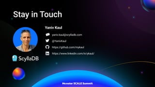 Stay in Touch
Yaniv Kaul
yaniv.kaul@scylladb.com
@YanivKaul
https://github.com/mykaul
https://www.linkedin.com/in/ykaul/
 