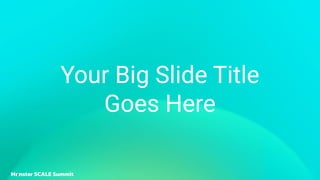 Your Big Slide Title
Goes Here
 