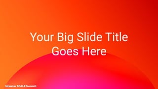 Your Big Slide Title
Goes Here
 
