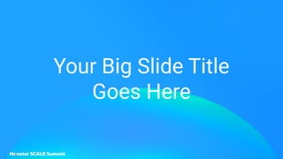 Your Big Slide Title
Goes Here
 
