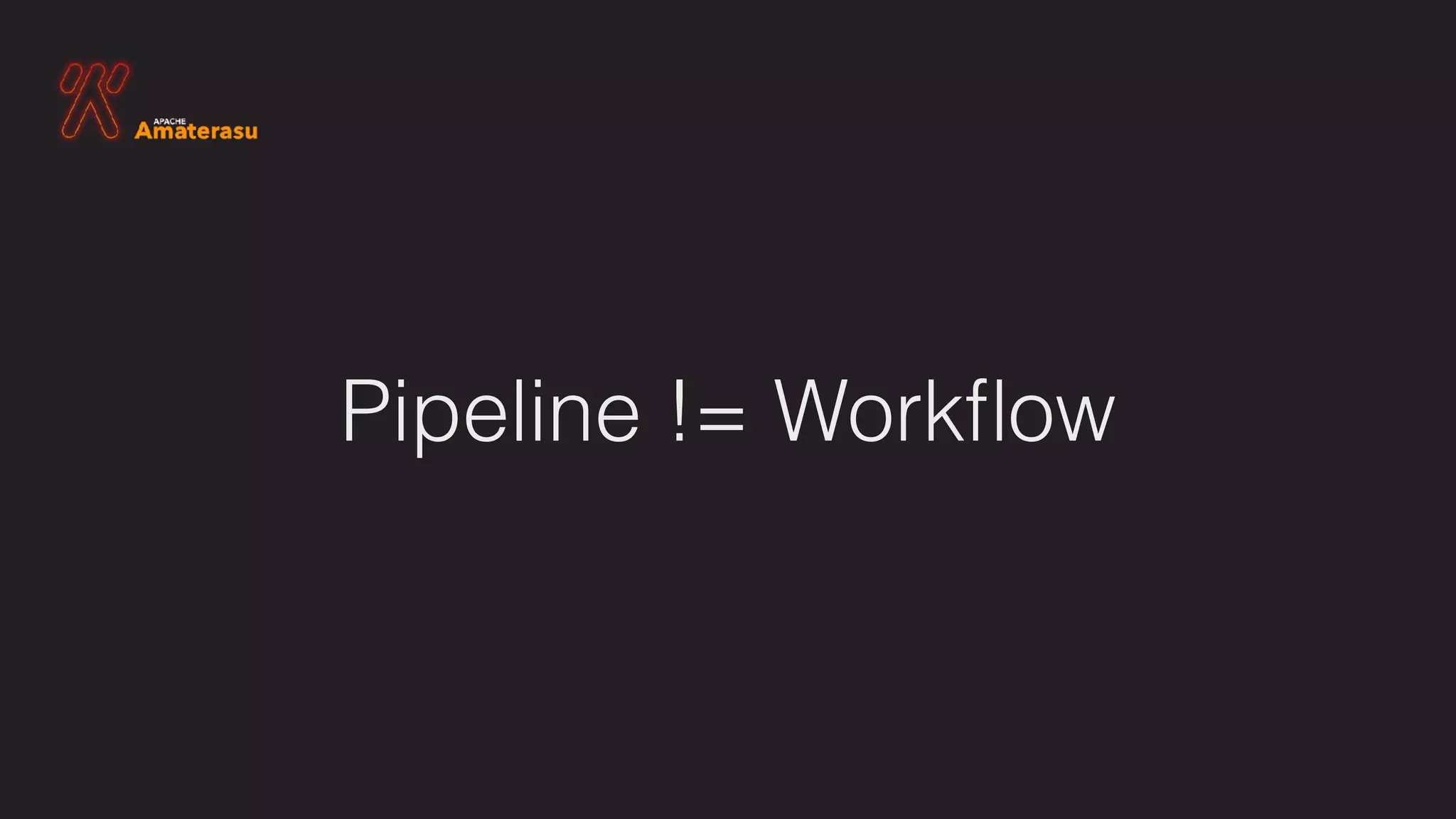 Pipeline != Workﬂow
 