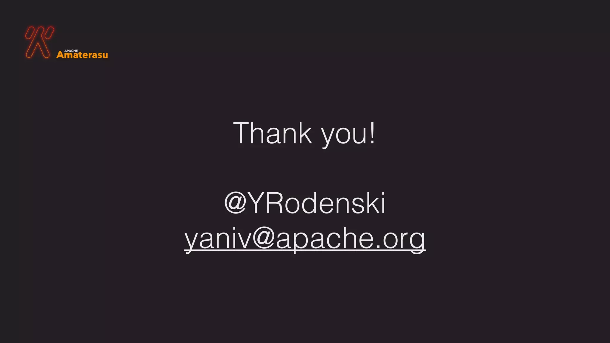 Thank you!
@YRodenski
yaniv@apache.org
 