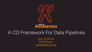 A CD Framework For Data Pipelines
Yaniv Rodenski
@YRodenski
yaniv@apache.org
 