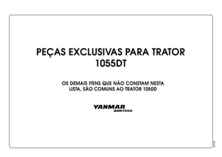 PEÇAS EXCLUSIVAS PARA TRATOR
1055DT
OS DEMAIS ITENS QUE NÃO CONSTAM NESTA
LISTA, SÃO COMUNS AO TRATOR 1050D
JUL/00
 