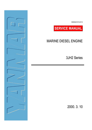 3JH2 Series
2000. 3. 10
MARINE DIESEL ENGINE
SERVICE MANUAL
0000A0A1015-9112
 