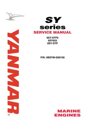 6SY / 8SY Service Manual
SY
series
SERVICE MANUAL
6SY-STP2
6SY655
8SY-STP
P/N: 0BSYM-G00100
MARINE
ENGINES
 