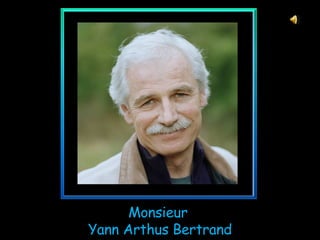 Monsieur  Yann Arthus Bertrand 