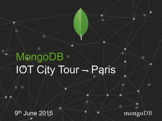 MongoDB
IOT City Tour – Paris
9th June 2015
 