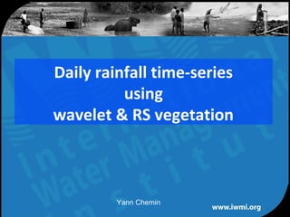 Daily rainfall time-series
          using
wavelet & RS vegetation



           Yann Chemin
     Water for a food-secure world
 