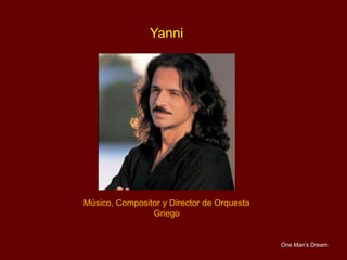 Yanni
Músico, Compositor y Director de Orquesta
Griego
One Man's Dream
 