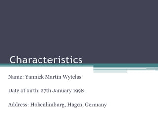 Name: Yannick Martin Wytelus
Date of birth: 27th January 1998
Address: Hohenlimburg, Hagen, Germany
 