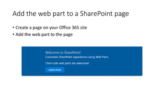 Add the web part to a SharePoint page
• Create a page on your Office 365 site
• Add the web part to the page
 