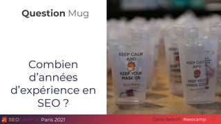 Question Mug
Paris 2021 #seocamp
Cycle Search
Combien
d’années
d’expérience en
SEO ?
32
 