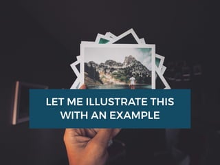 LET ME ILLUSTRATE THIS
WITH AN EXAMPLE
 