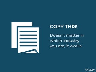 COPY THIS!
Doesn’t matter in
which industry
you are, it works!
 