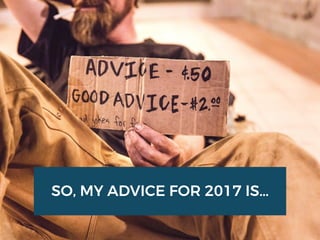 SO, MY ADVICE FOR 2017 IS…
 