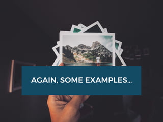 AGAIN, SOME EXAMPLES…
 