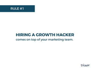 RULE #1
HIRING A GROWTH HACKER
comes on top of your marketing team.
 