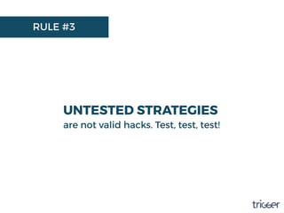 RULE #3
UNTESTED STRATEGIES
are not valid hacks. Test, test, test!
 