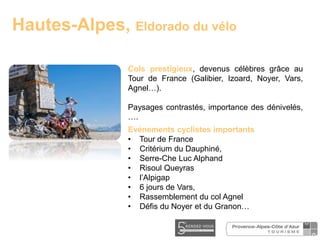 Cols prestigieux, devenus célèbres grâce au
Tour de France (Galibier, Izoard, Noyer, Vars,
Agnel…).
Paysages contrastés, i...