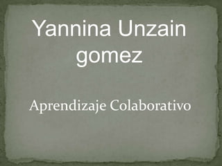 Yannina Unzain
    gomez

Aprendizaje Colaborativo
 