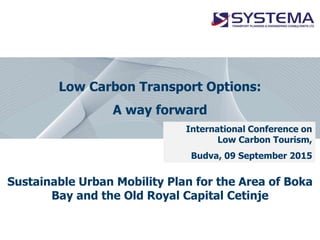 Western Balkans
Investment
Framework
Low Carbon Transport Options:
A way forward
International Conference on
Low Carbon Tourism,
Budva, 09 September 2015
Sustainable Urban Mobility Plan for the Area of Boka
Bay and the Old Royal Capital Cetinje
 
