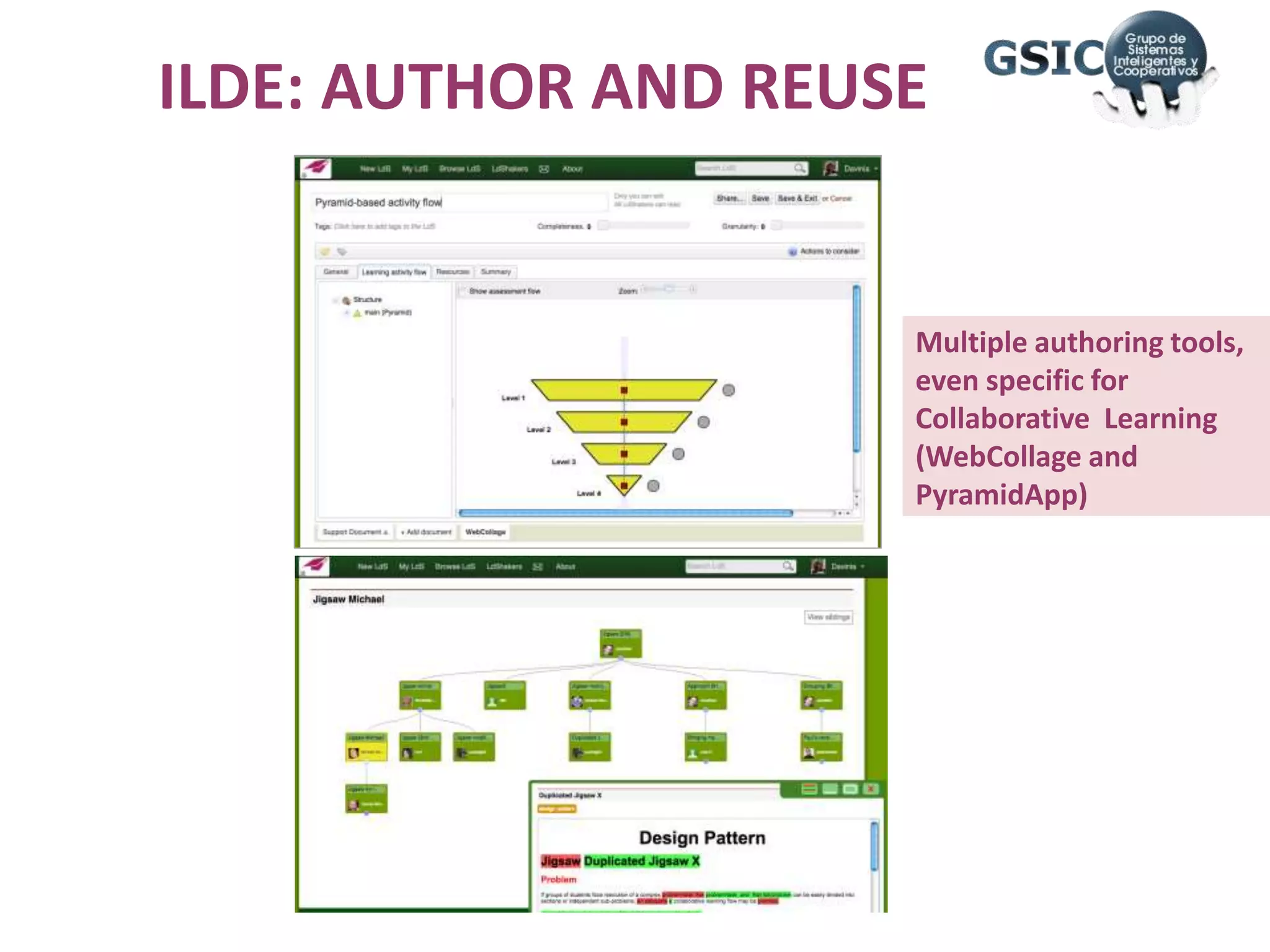 ILDE: AUTHOR AND REUSE
Multiple authoring tools,
even specific for
Collaborative Learning
(WebCollage and
PyramidApp)
 