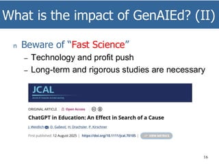 What is the impact of GenAIEd? (II)
16
n Beware of “Fast Science”
– Technology and profit push
– Long-term and rigorous studies are necessary
 