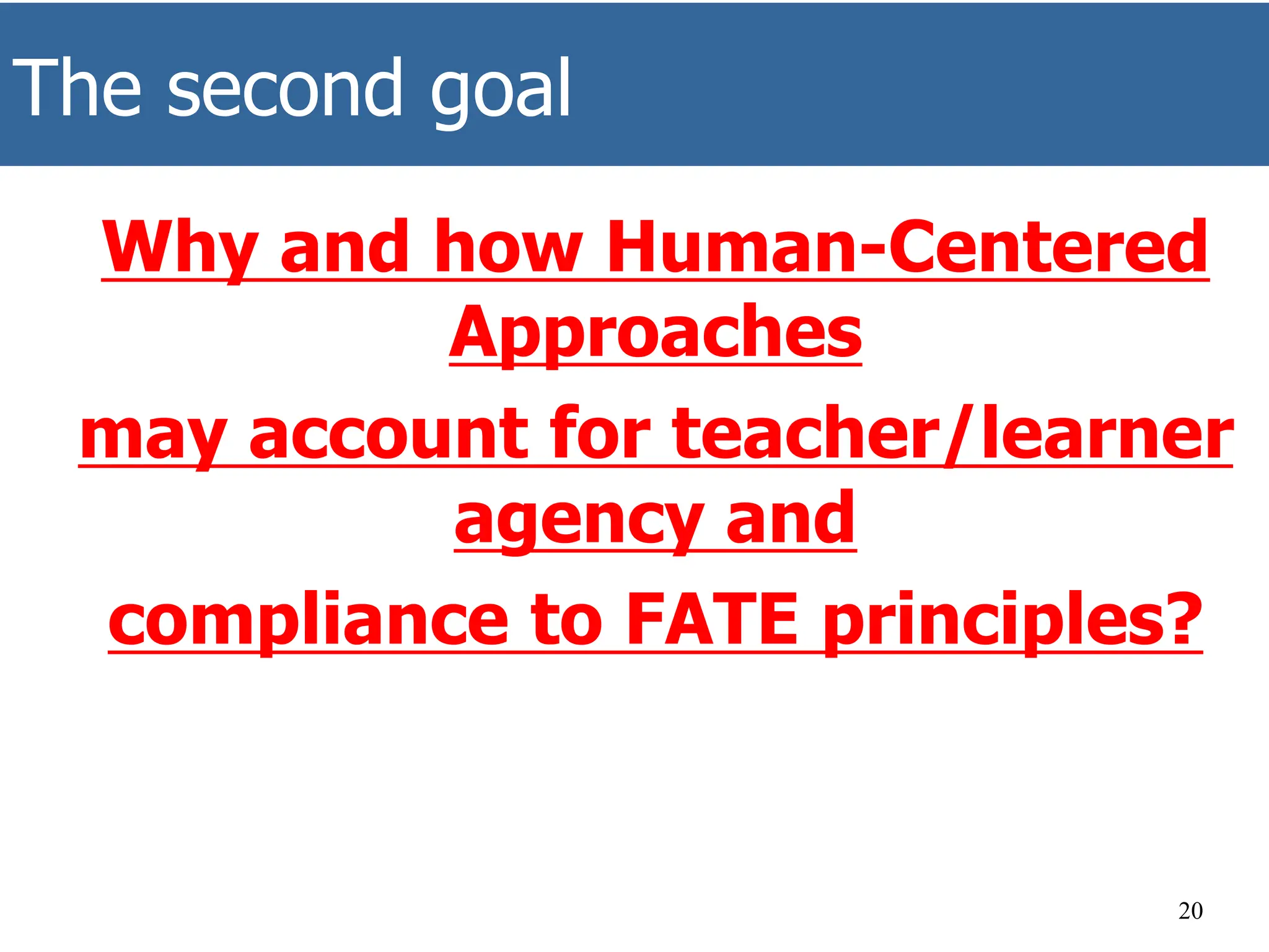 The second goal
Why and how Human-Centered
Approaches
may account for teacher/learner
agency and
compliance to FATE principles?
20
 