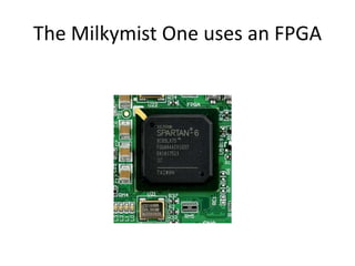 The Milkymist One uses an FPGA
 