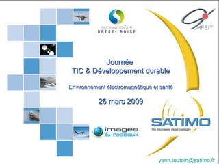 Journée  TIC & Développement durable Environnement électromagnétique et santé 26 mars 2009 Board Meeting 28-29 April 2008 [email_address] 