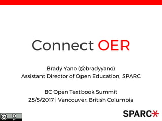 Connect OER
Brady Yano (@bradyyano)
Assistant Director of Open Education, SPARC
BC Open Textbook Summit
25/5/2017 | Vancouver, British Columbia
 