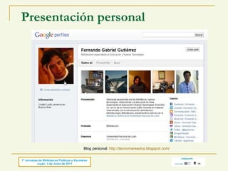 Presentación personal Fernando Gabriel Gutiérrez 1º Jornadas de Bibliotecas Públicas y Escolares  Luján, 3 de Junio de 201...