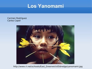 Los Yanomami Carmen Rodríguez Carlos Capel http://www.ri.net/schools/East_Greenwich/Eldredge/yanomami.jpg 